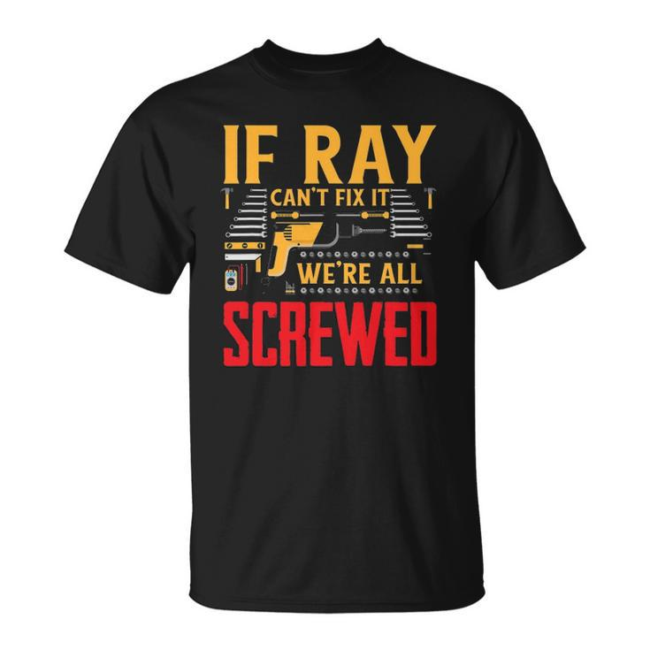 If Ray Cant Fix It Were All Screwed Name Unisex T-Shirt