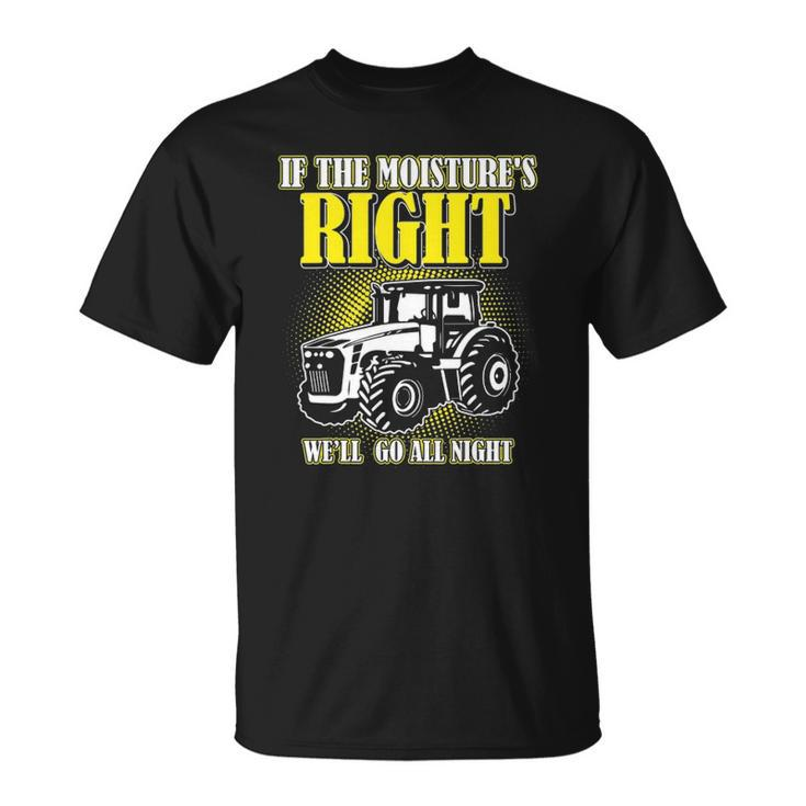 If The Moistures Right Well Go All Night Tee Farmer Gift Unisex T-Shirt
