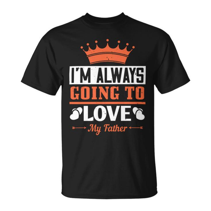 Im Always Going To Love My Father Unisex T-Shirt