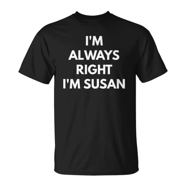Im Always Right Im Susan - Sarcastic S Unisex T-Shirt