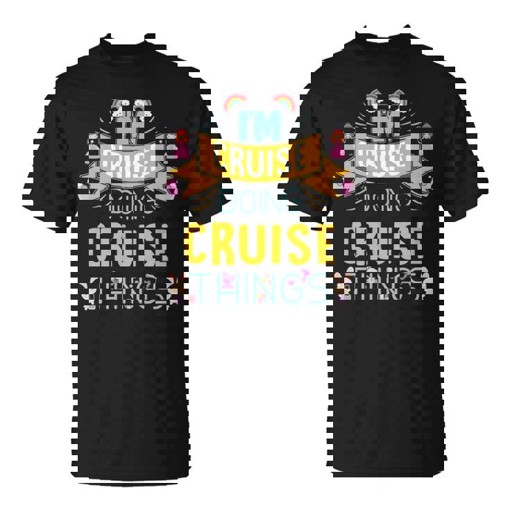 Im Cruise Doing Cruise Things Cruise Shirt  For Cruise  Unisex T-Shirt