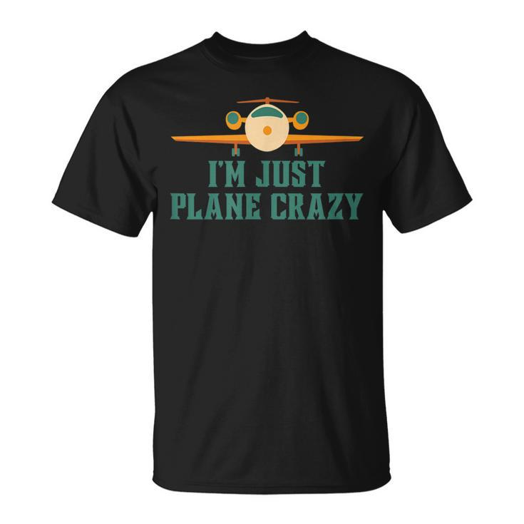 Im Just Plane Crazy Airplane Pilot Aviator Aviation  Unisex T-Shirt