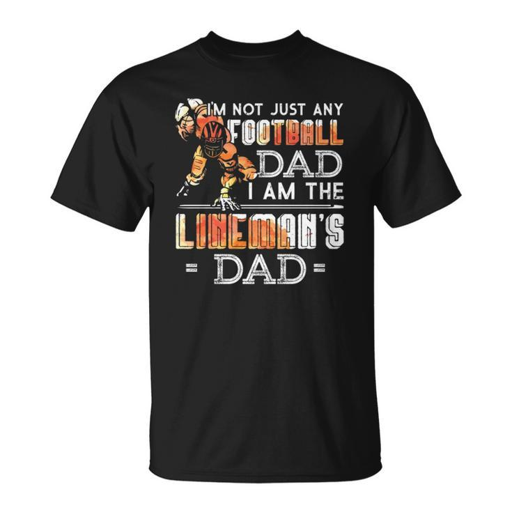 Im Not Just Any Football Dad I Am The Linemans Dad Team Fan Unisex T-Shirt