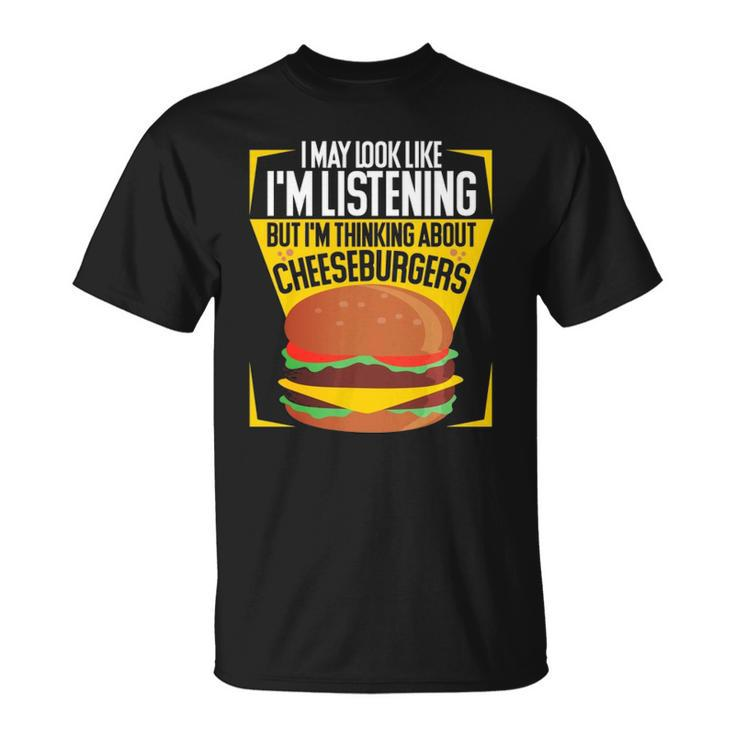 Im Not Listening But Im Thinking About Cheeseburgers  Unisex T-Shirt