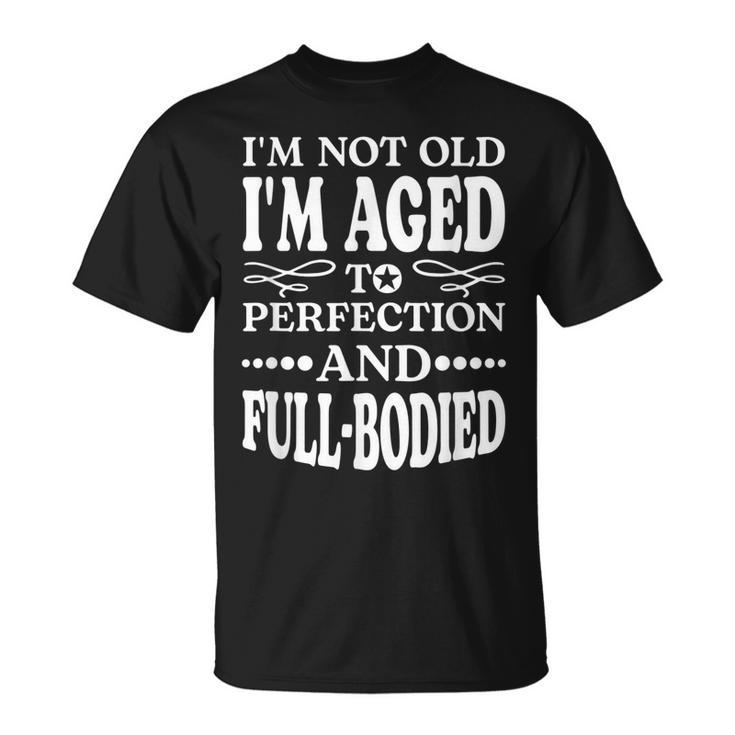 Im Not Old Im Aged T Perfection And Full-Bodied  Unisex T-Shirt
