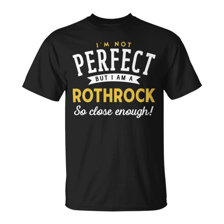Im Not Perfect But I Am A Rothrock So Close Enough Unisex T-Shirt