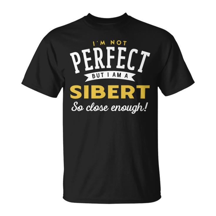 Im Not Perfect But I Am A Sibert So Close Enough Unisex T-Shirt