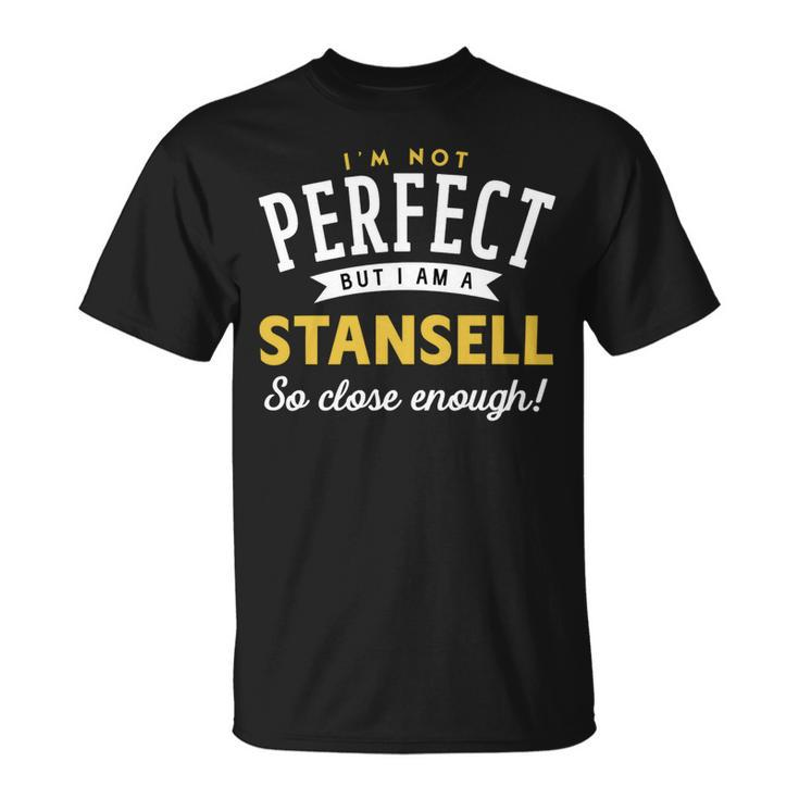 Im Not Perfect But I Am A Stansell So Close Enough Unisex T-Shirt