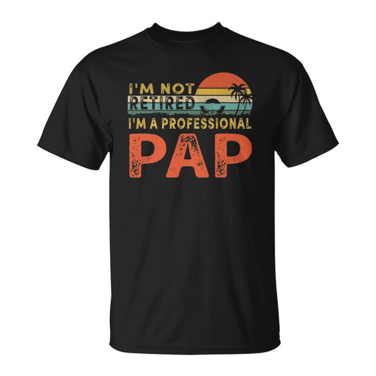 Im Not Retired A Professional Pap Fathers Day Unisex T-Shirt