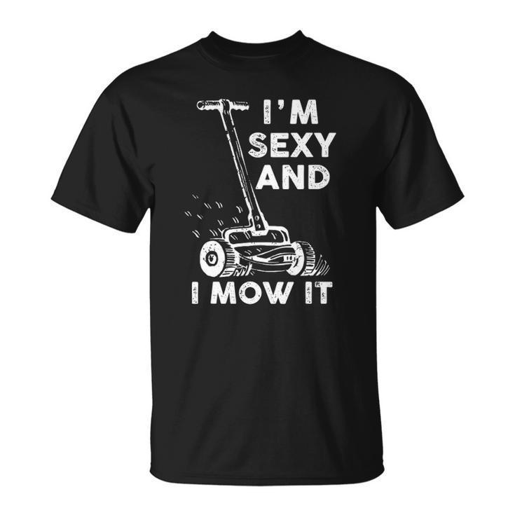 Im Sexy And I Mow It Funny Mowing Grass Cutting Lover Unisex T-Shirt