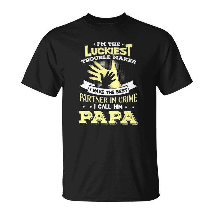 Im The Luckiest Trouble Maker I Have The Best Partner In Crime Papa Gift Unisex T-Shirt