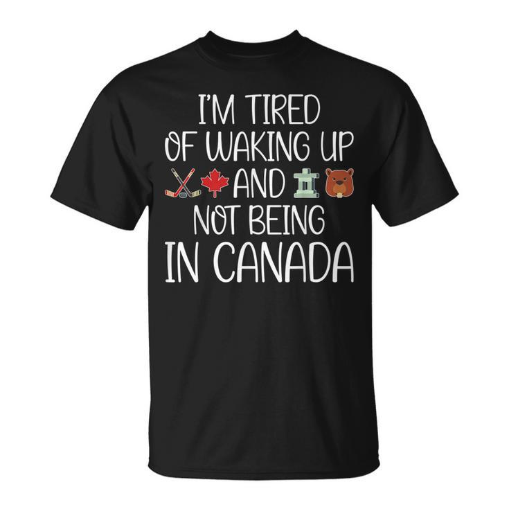 I’M Tired Of Waking Up And Not Being In Canada Men Women Kid  Unisex T-Shirt