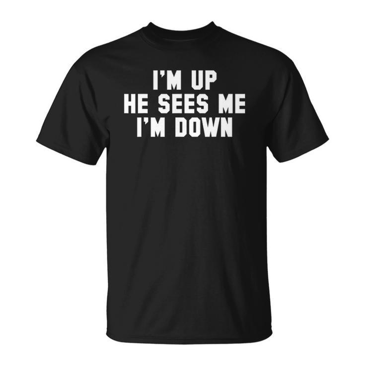 Im Up He Sees Me Im Down Unisex T-Shirt
