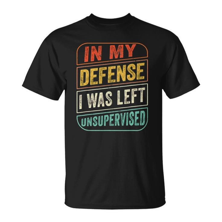In My Defense I Was Left Unsupervised  Funny Unisex T-Shirt