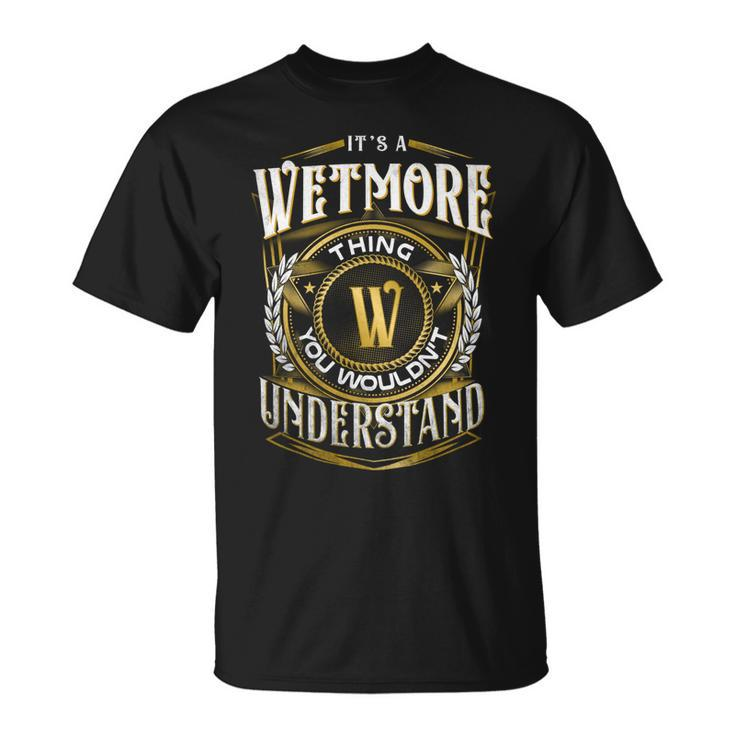 It A Wetmore Thing You Wouldnt Understand Unisex T-Shirt