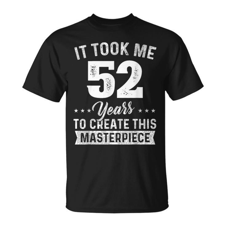 It Took Me 52 Years Masterpiece 52Nd Birthday 52 Years Old  Unisex T-Shirt