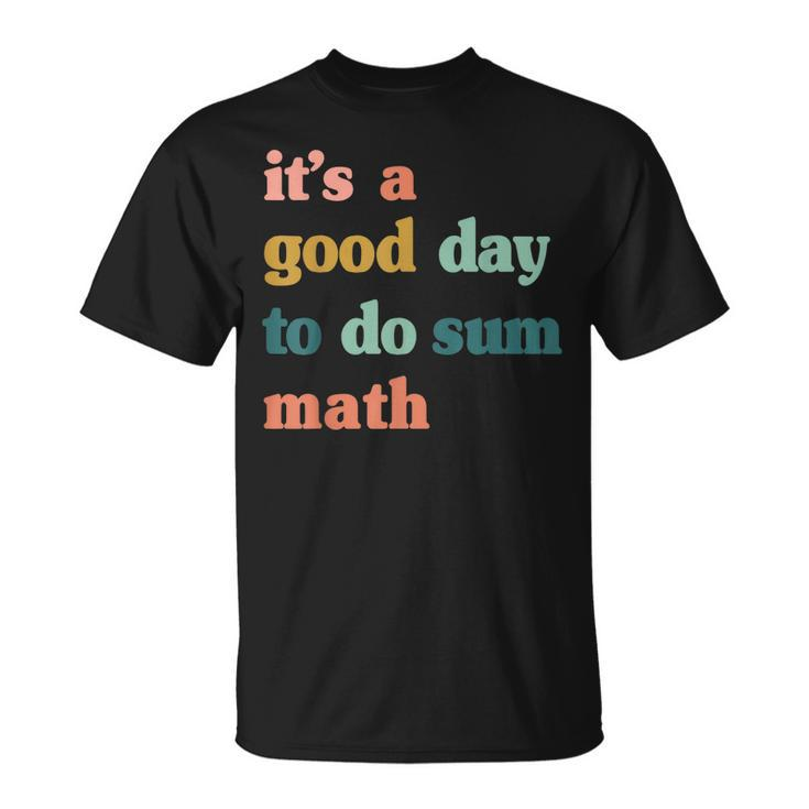 It’S A Good Day To Do Sum MathFunny MathMath Lover Teacher  Unisex T-Shirt