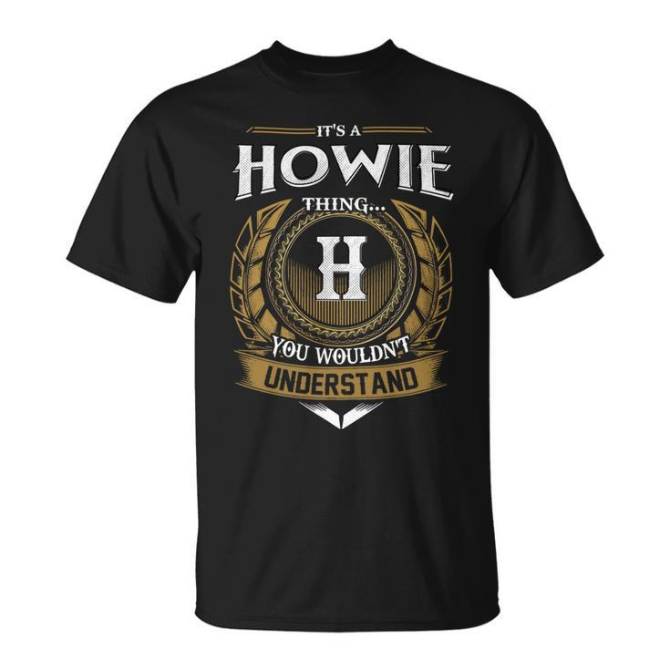 Its A Howie Thing You Wouldnt Understand Name  Unisex T-Shirt