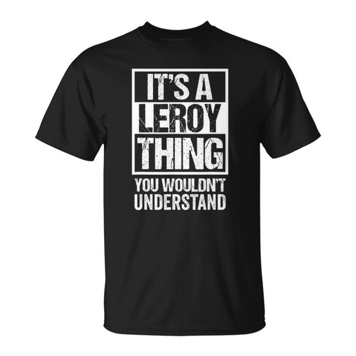Its A Leroy Thing You Wouldnt Understand Surname Name Unisex T-Shirt