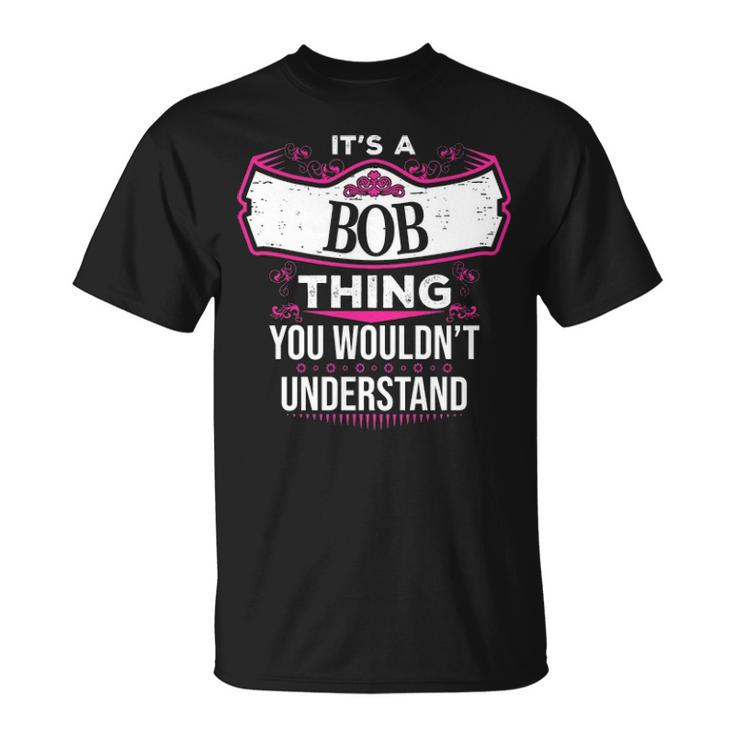 Its A Bob Thing You Wouldnt Understand T Shirt Bob Shirt Name Bob T-Shirt