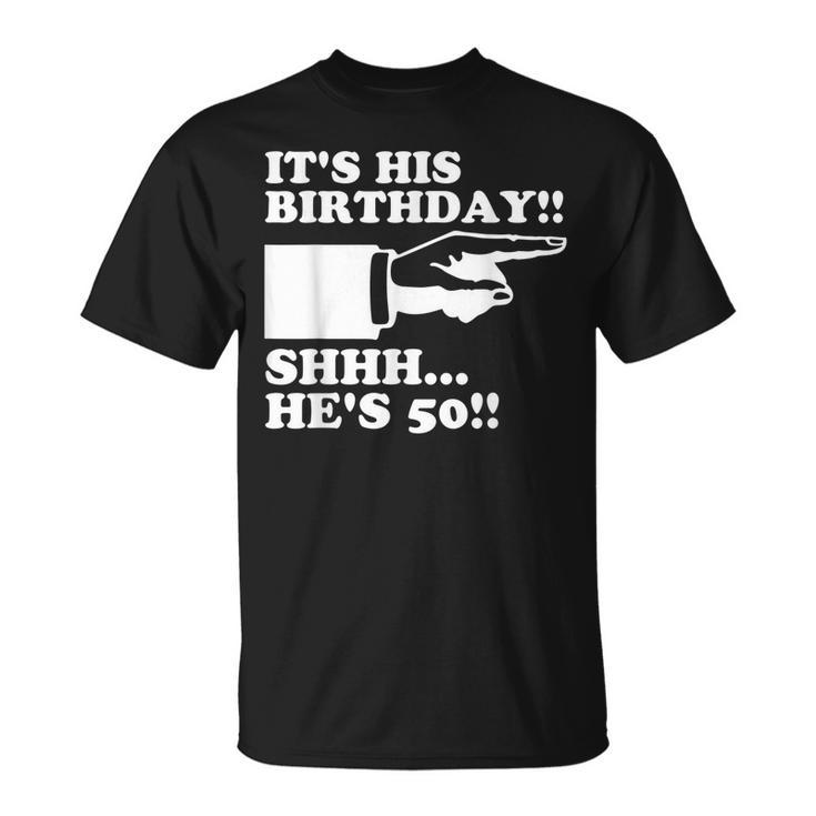 Its His Birthday Shhh Hes 50 Funny Mens 50Th Birthday  Unisex T-Shirt