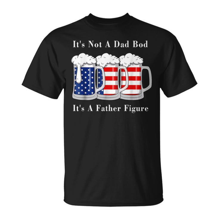Its Not A Dad Bod Its A Father Figure Beer - 4Th Of July  Unisex T-Shirt