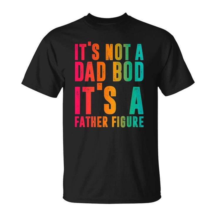 Its Not A Dad Bod Its A Father Figure Funny Phrase Men Unisex T-Shirt