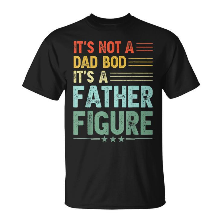 Its Not A Dad Bod Its A Father Figure Men Funny Vintage  Unisex T-Shirt