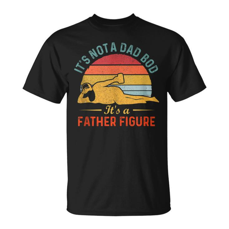 Its Not A Dad Bod Its A Father Figure Unisex T-Shirt