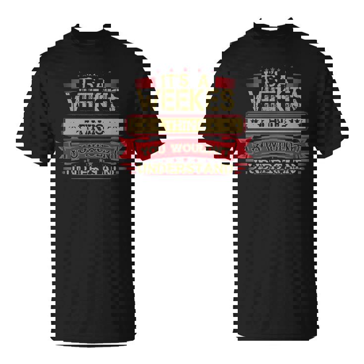 Its A Weekes Thing You Wouldnt Understand T Shirt Weekes Shirt Shirt For Weekes T-Shirt