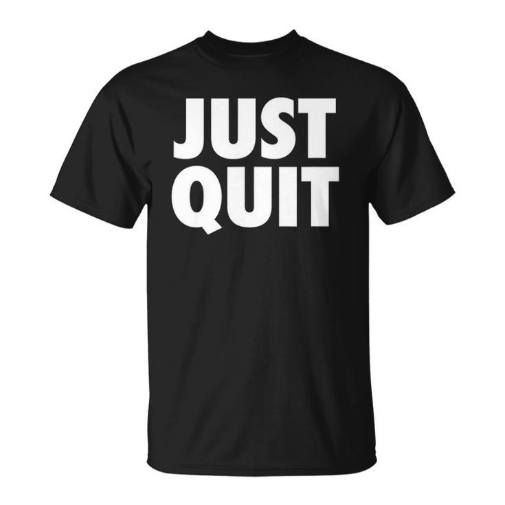 Just Quit Anti Work Slogan Quit Working Antiwork Unisex T-Shirt