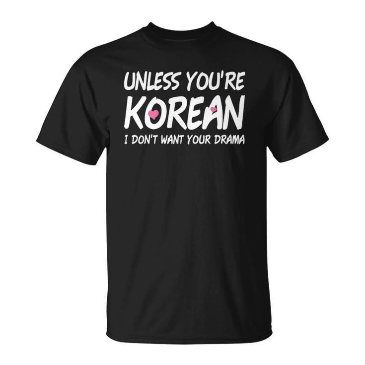 K-Drama K-Pop Funny Korean I Dont Want Your Drama Unisex T-Shirt
