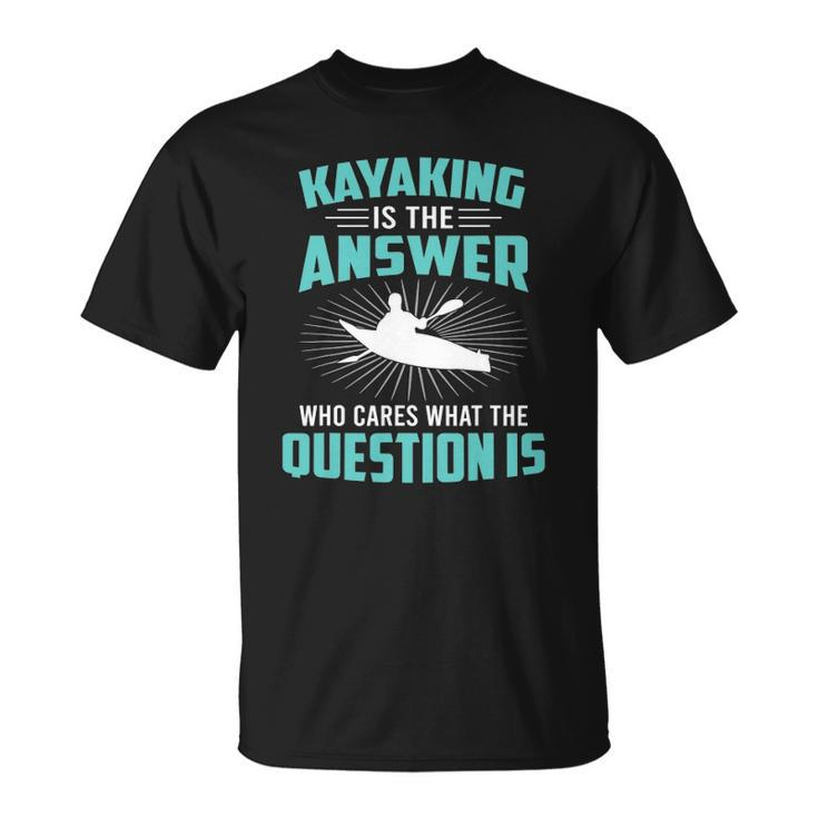 Kayaking Is The Answer Paddler Canoe Water Sports Paddling Unisex T-Shirt