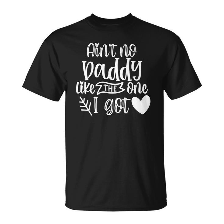 Kids Aint No Daddy Like I Got For Father Daughter Dad Unisex T-Shirt