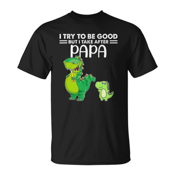 Kids I Try To Be Good But I Take After My Papa Dinosaur Unisex T-Shirt