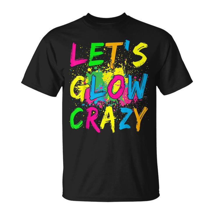 Lets Glow Crazy  - Retro Colorful Party Outfit  Unisex T-Shirt