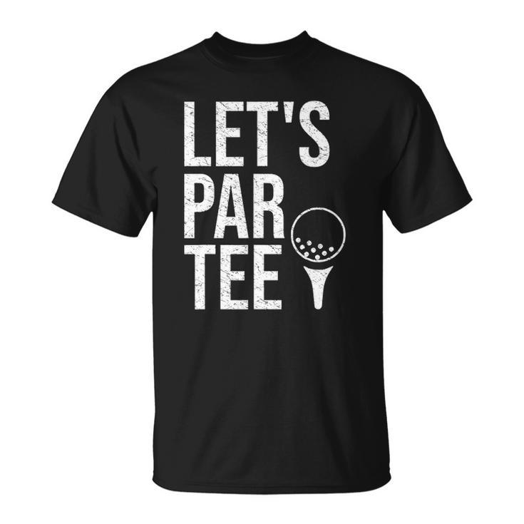 Lets Par Tee Partee Funny Golfing Lover  Golf Player Unisex T-Shirt