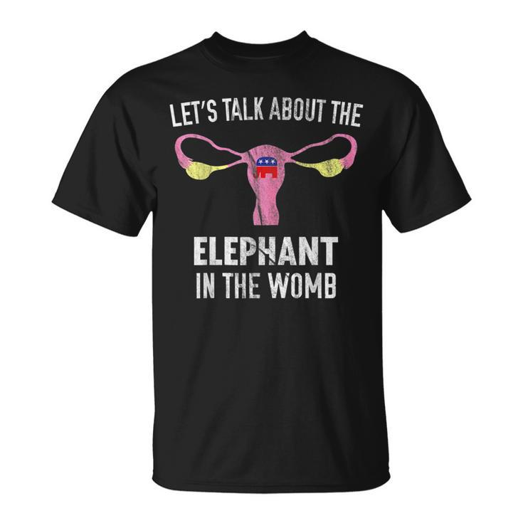 Lets Talk About The Elephant In The Womb  Unisex T-Shirt