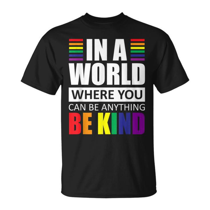 Lgbt Gay Pride In A World Where You Can Be Anything Be Kind  V2 Unisex T-Shirt