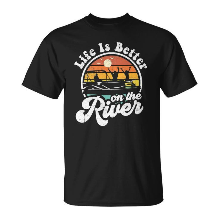 Life Is Better At The River Funny Pontoon Boat Boating Gift Unisex T-Shirt