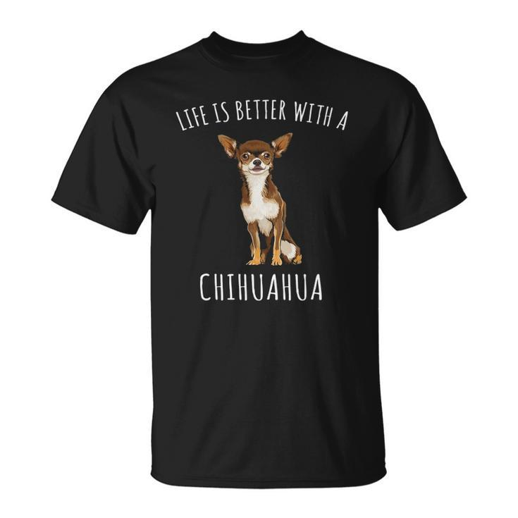 Life Is Better With A Brown Chihuahua Dog Lover Unisex T-Shirt
