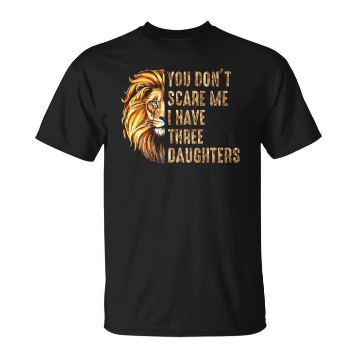 Lion Dad Dont Scare Me I Have 3 Daughters Funny Fathers Day Unisex T-Shirt
