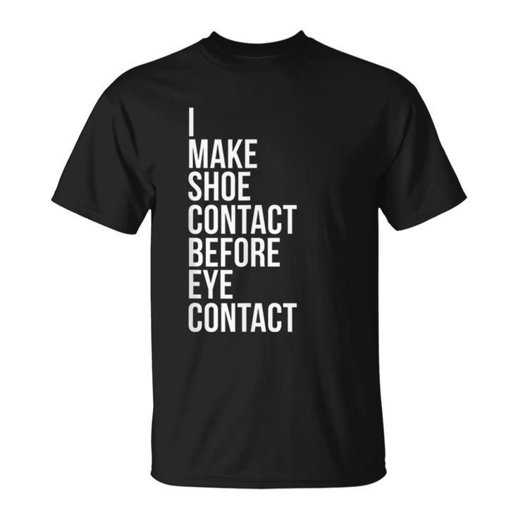 Make Shoe Contact Before Eye Contact Sneaker Collector  Unisex T-Shirt