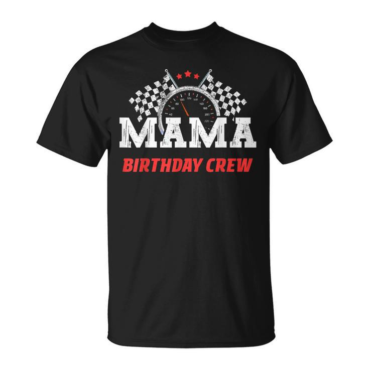 Mama Birthday Crew Race Car Racing Car Driver Mommy Mom  Unisex T-Shirt