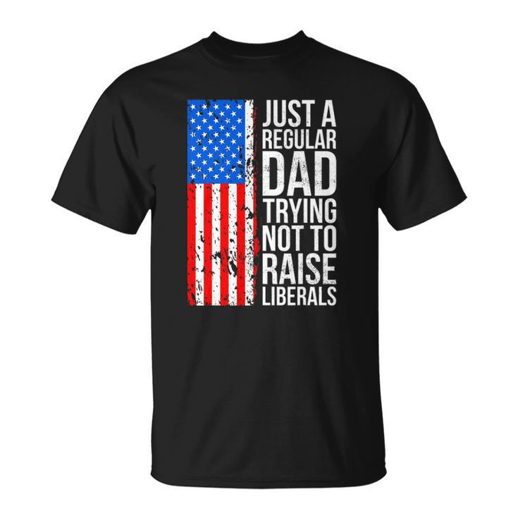 Mens Anti Liberal Just A Regular Dad Trying Not To Raise Liberals Unisex T-Shirt