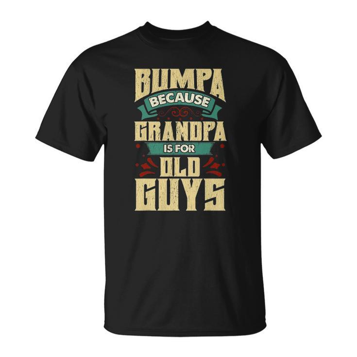Mens Bumpa Because Grandpa Is For Old Guys Fathers Day Gifts Unisex T-Shirt