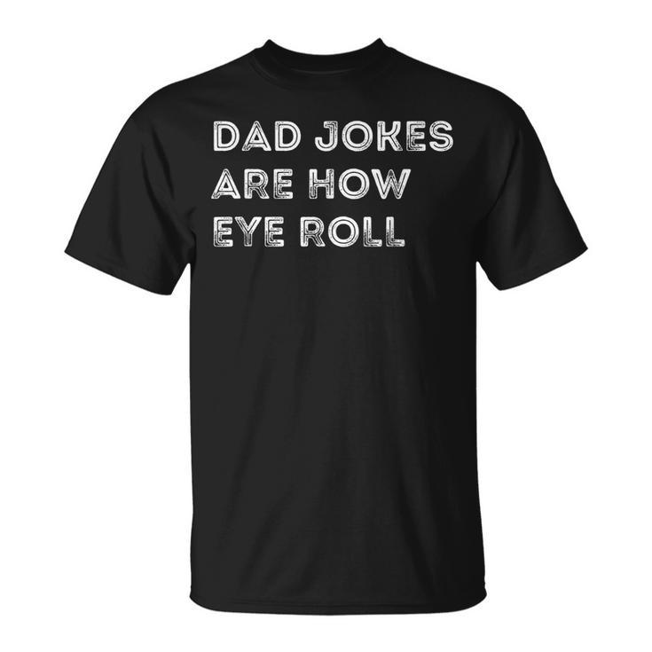 Mens Dad Jokes Are How Eye Roll Funny Fathers Day Birthday  Unisex T-Shirt
