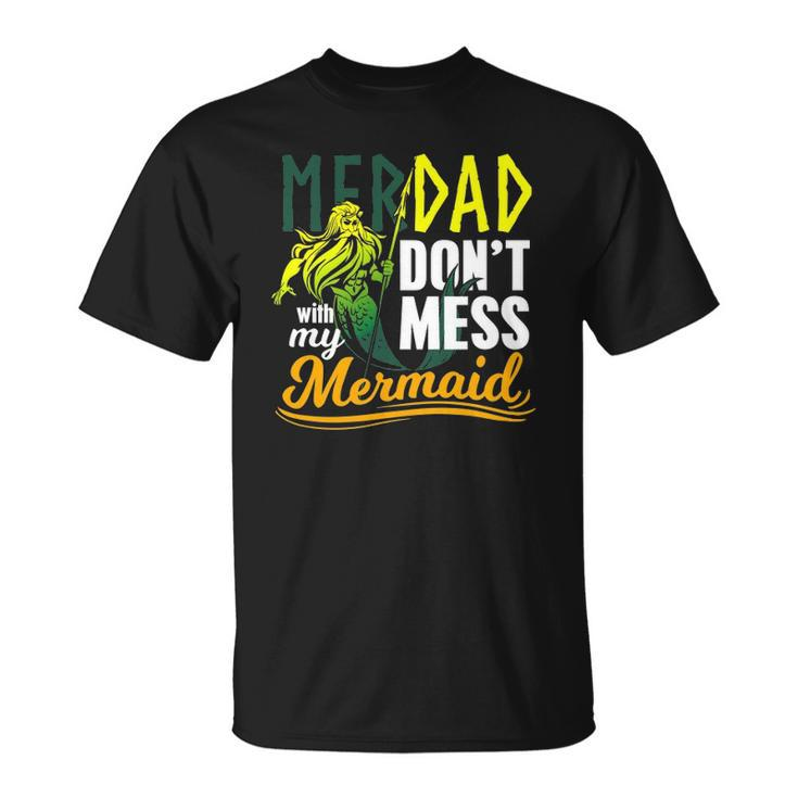 Mens Funny Merdad Quote Gift Dont Mess With My Mermaid Unisex T-Shirt