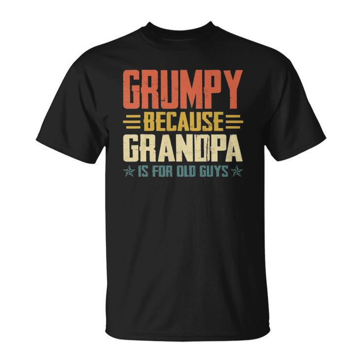 Mens Grumpy Because Grandpa Is For Old Guys For Dad Fathers Day Unisex T-Shirt