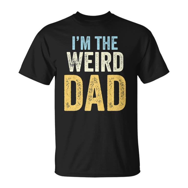 Mens Having A Weird Dad Builds Character Im The Weird Dad  Unisex T-Shirt
